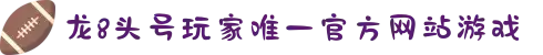 龙8-long8(国际)唯一官方网站